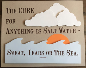The Cure for Anything is Salt Water - Sweat, Tears or the Sea - Custom Wall Art