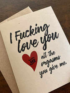 I Fucking love you and all the orgasms you give me - Greeting Card - FUNNY Inappropriate