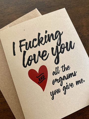 I Fucking love you and all the orgasms you give me - Greeting Card - FUNNY Inappropriate